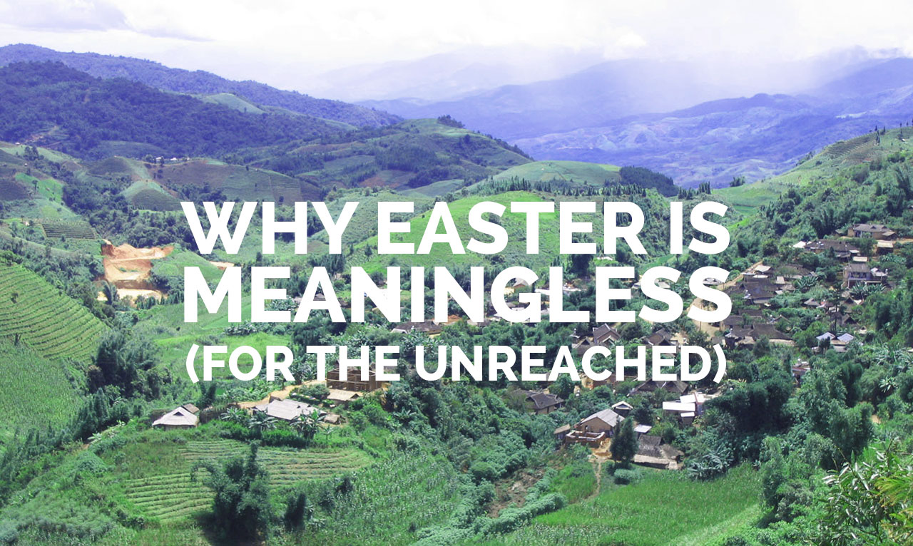 Why Easter Is Meaningless (For The Unreached) David Joannes